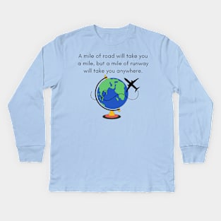 A Mile of Road Will Take You a Mile, But a Mile of Runway Will Take You Anywhere // Jet Plane & Globe Kids Long Sleeve T-Shirt